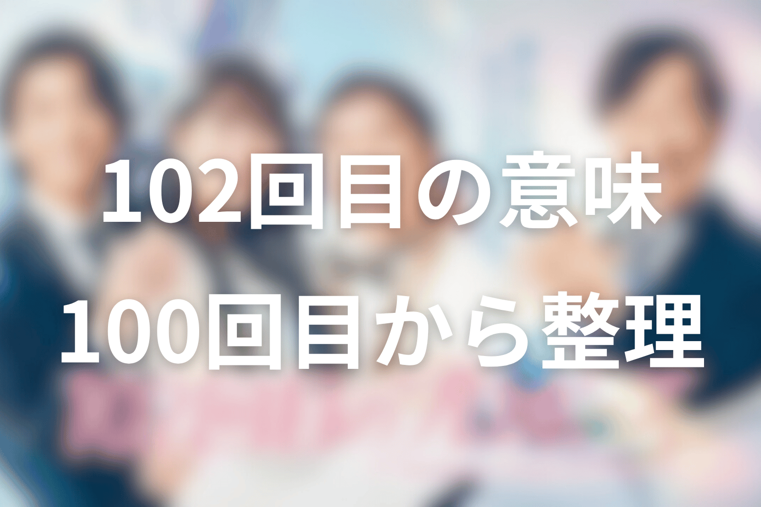 タイトル『102回目のプロポーズ』の意味は？100回目・101回目・102回目を整理