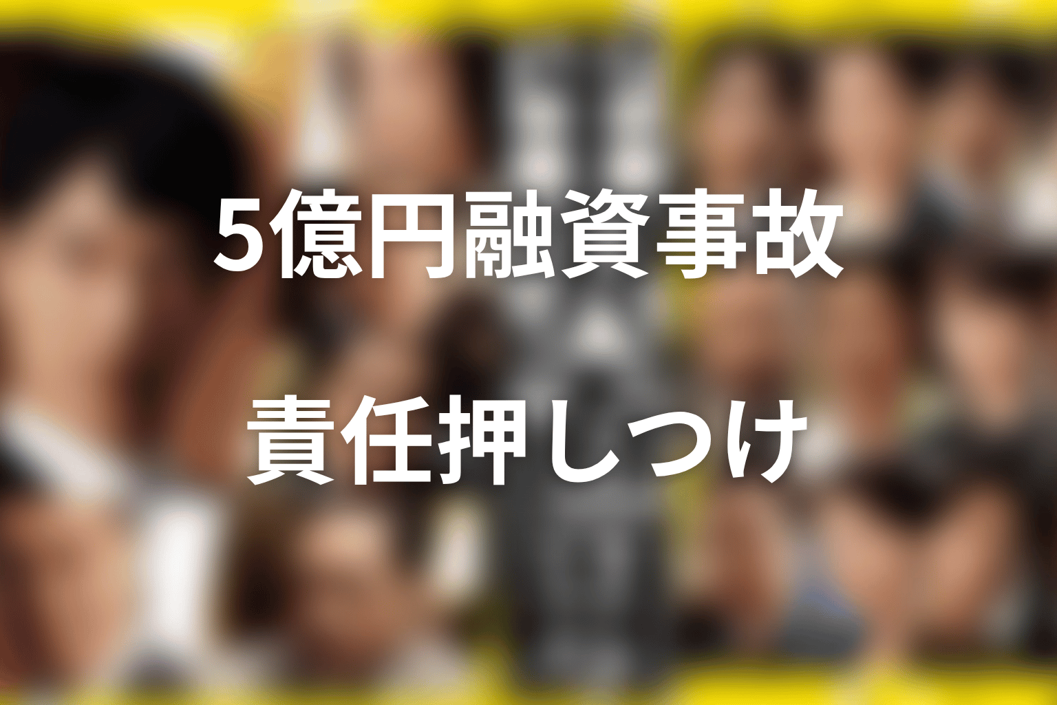 浅野支店長は何をした?5億円融資事故と責任押しつけ