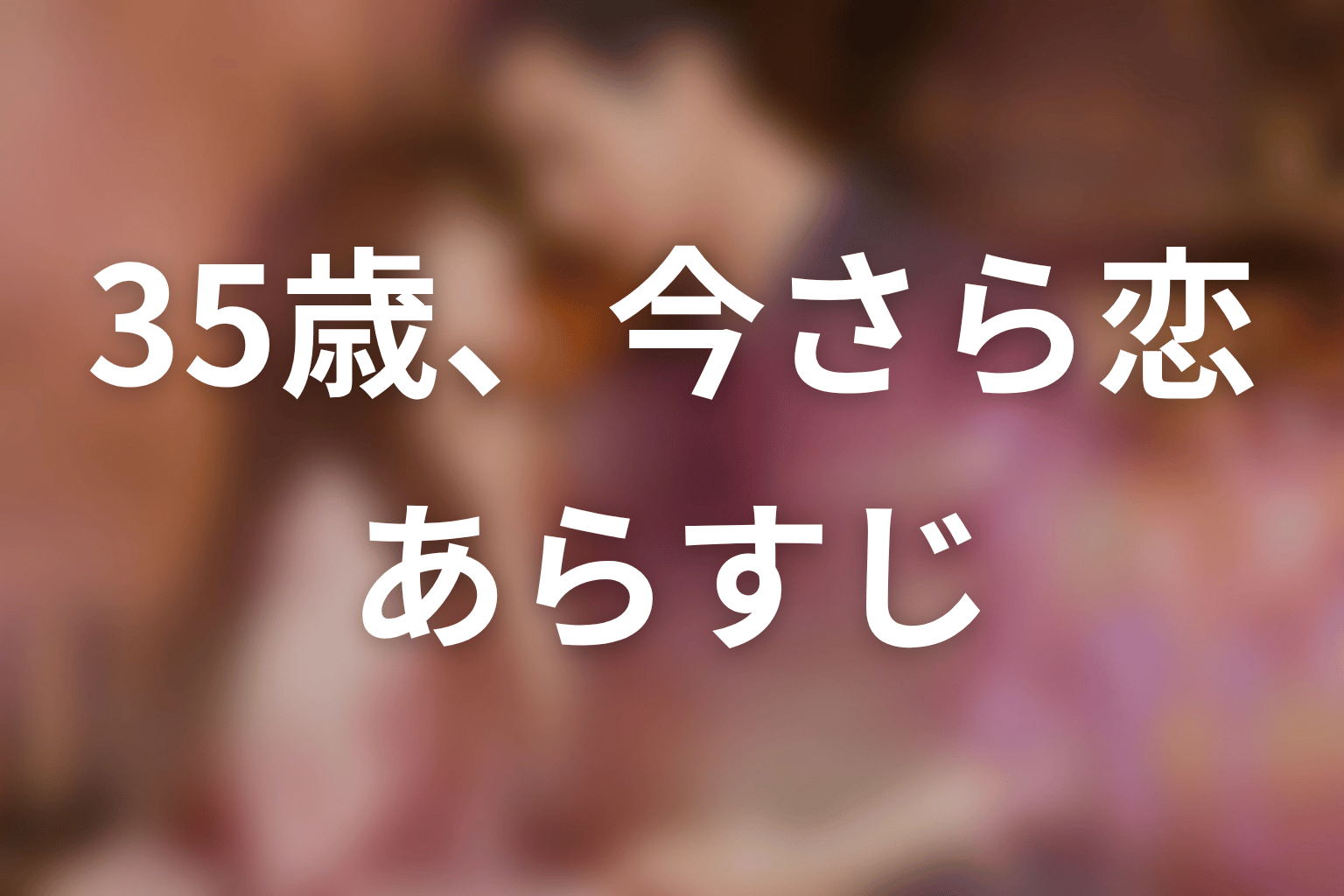【35歳、今さら恋とかありえない】のあらすじ