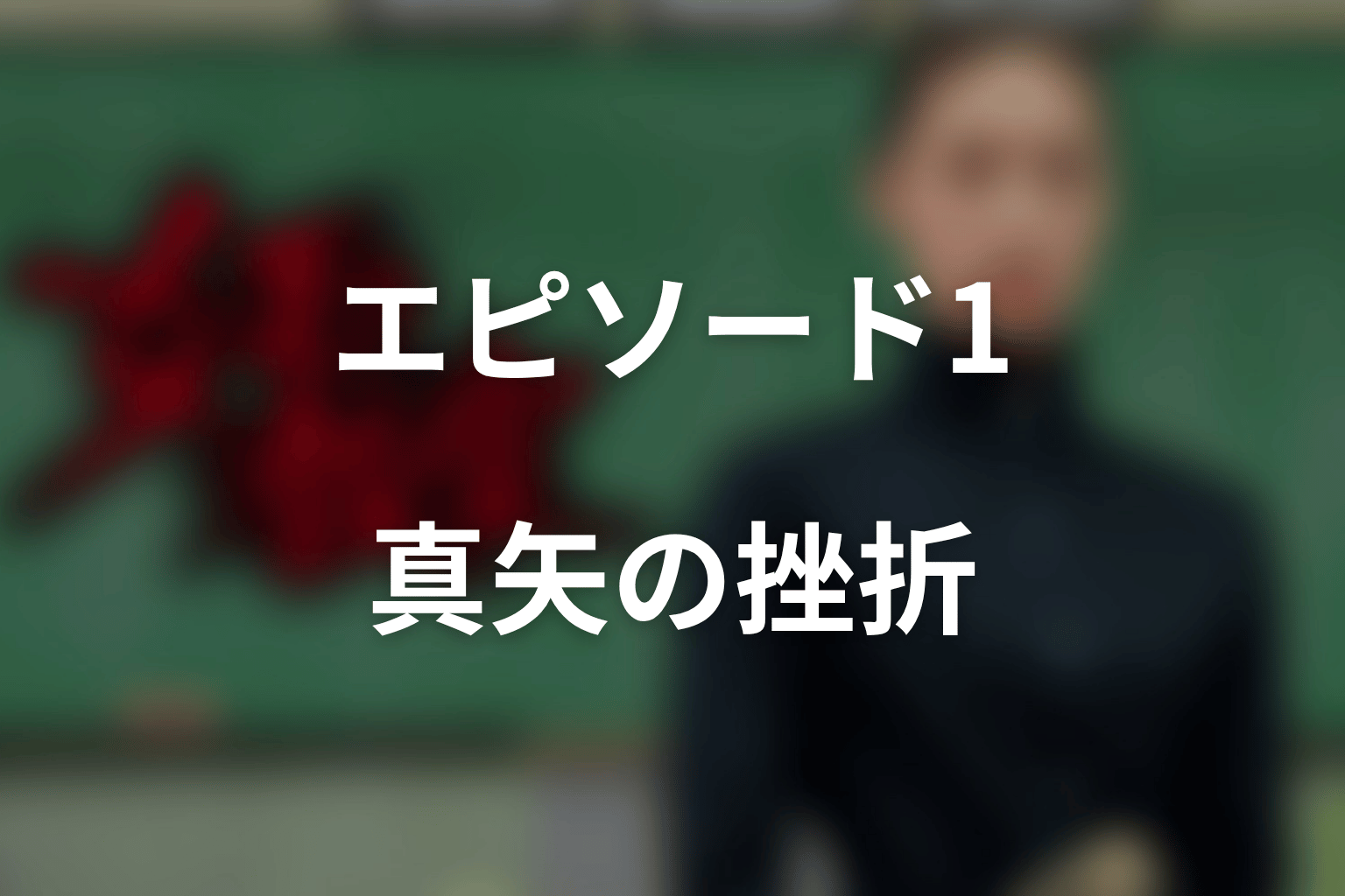 『エピソード1~堕天使~』で描かれる真矢の挫折