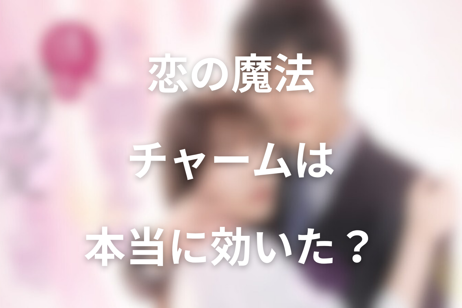 恋の魔法チャームは本当に効いた？原作の真相を考察
