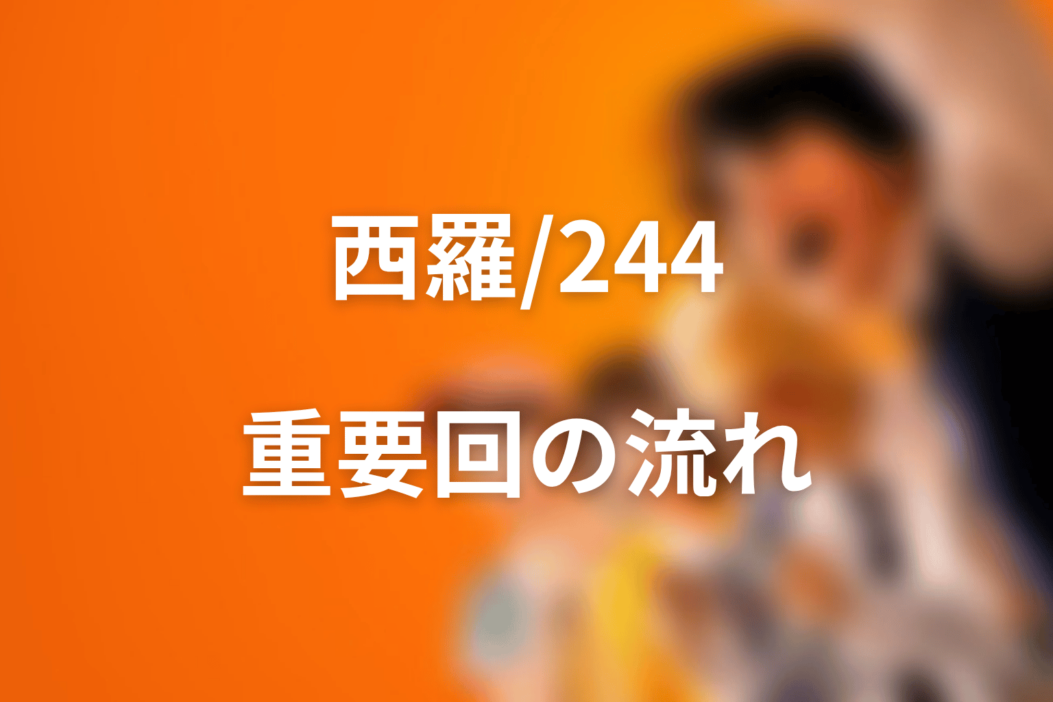 西羅／244は原作で何話から重要になる？流れを整理