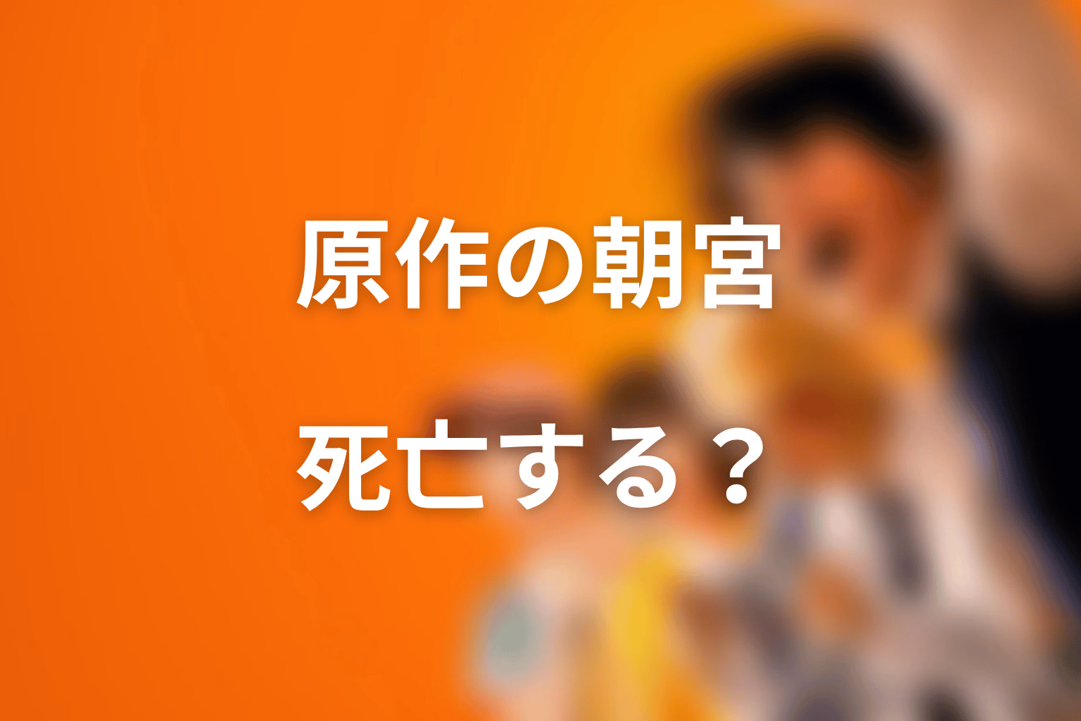 朝宮夏帆は原作で死亡する?結末ネタバレを整理