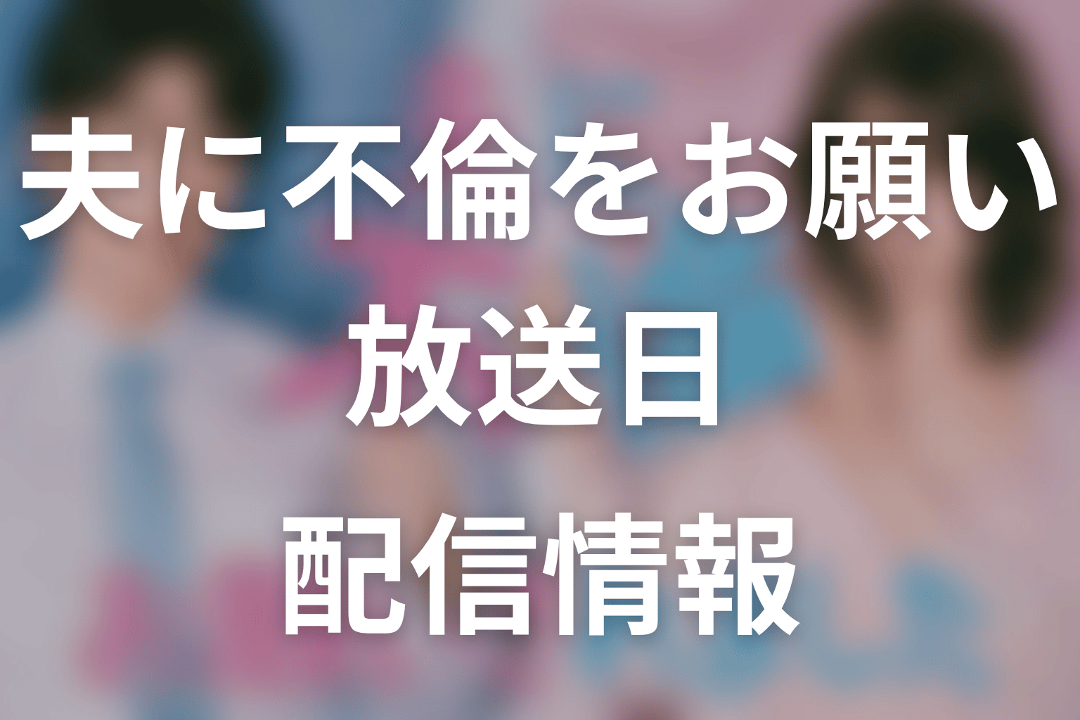 【夫に不倫をお願いされました】はいつから放送？放送局・配信情報