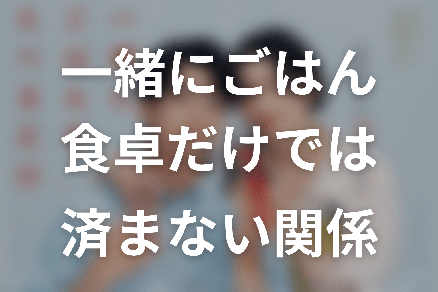【一緒にごはんをたべるだけ】原作中盤ネタバレ｜食卓だけでは済まなくなる関係