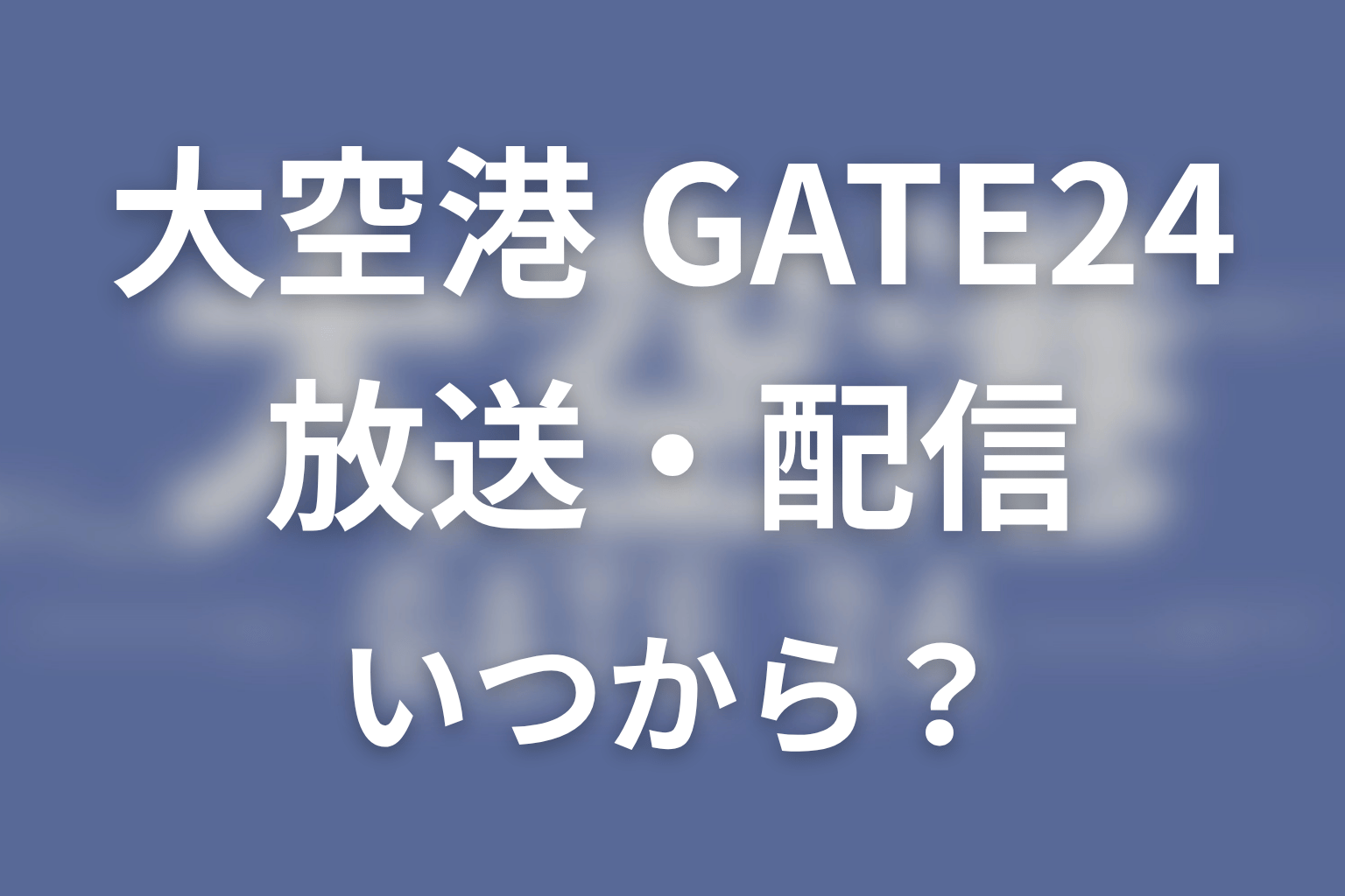 【大空港～GATE24～】はいつから放送？放送局・配信情報