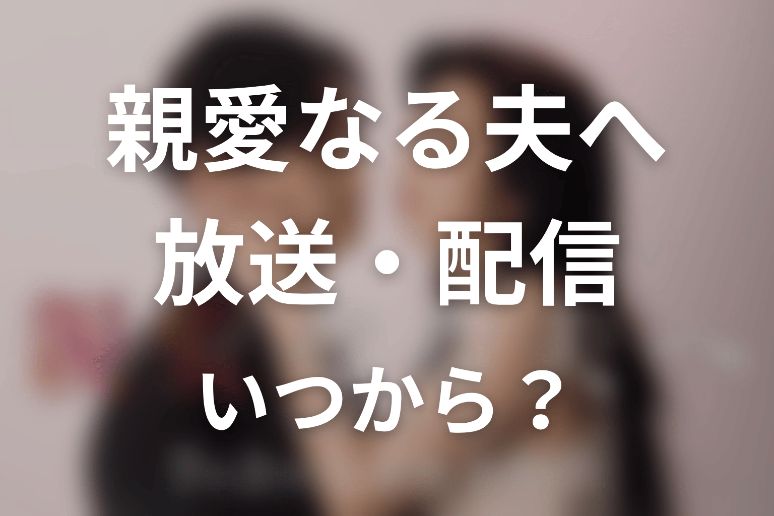 【親愛なる夫へ~完璧な妻の嘘~】はいつから放送?放送局・配信情報