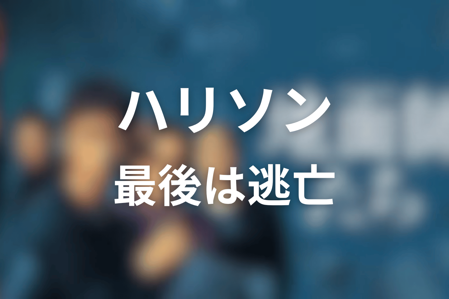 ハリソンの最後は死んだ?逃げた?