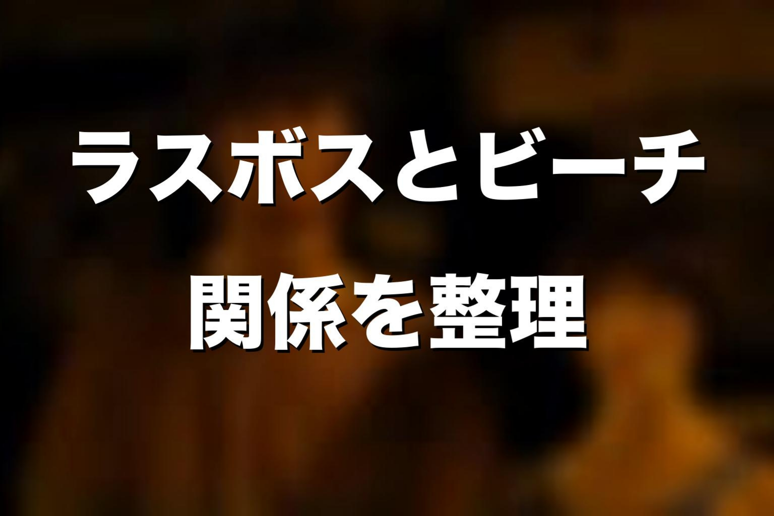 ラスボスとビーチの関係を解説