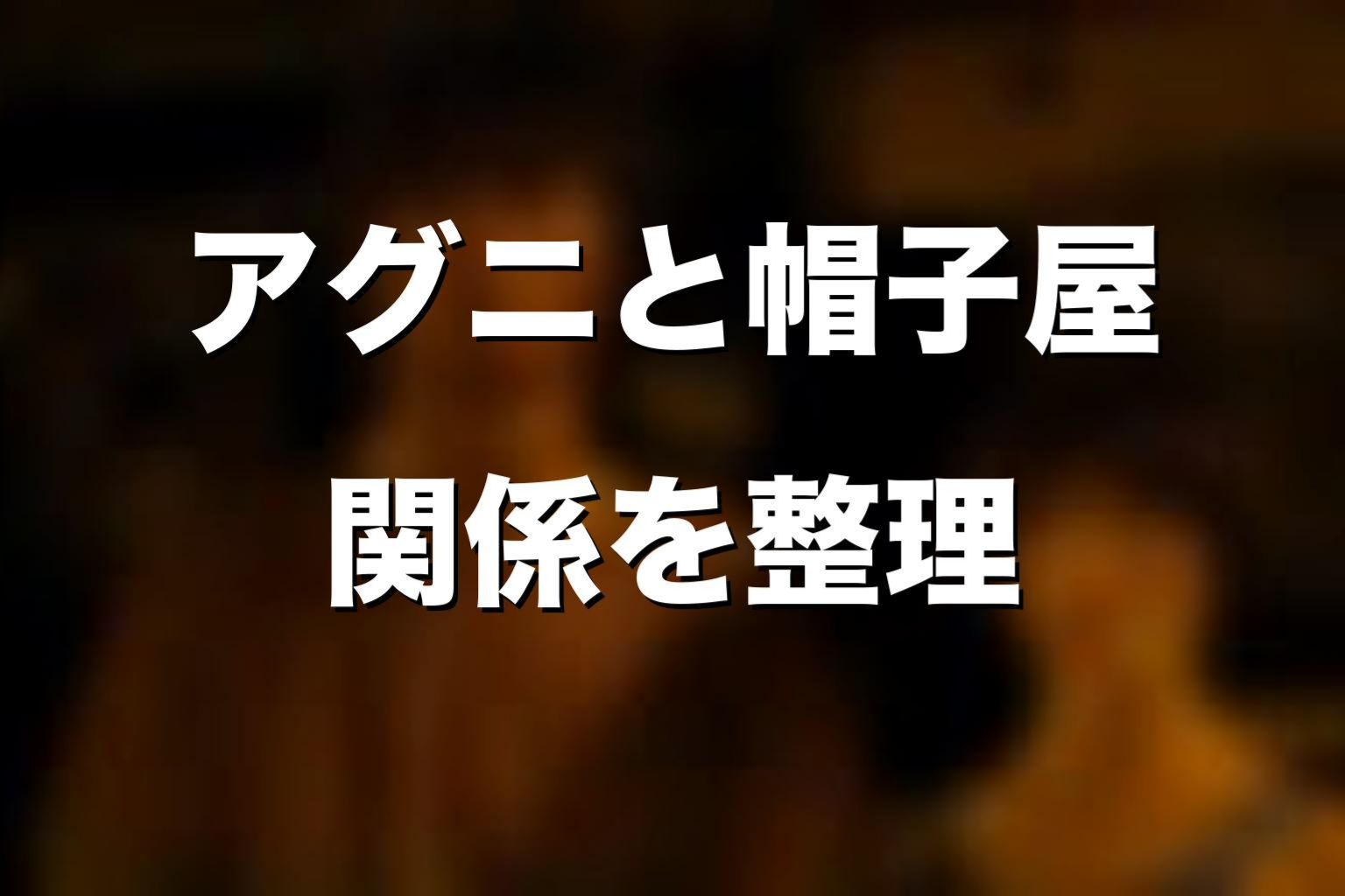 アグニと帽子屋の関係をネタバレ解説