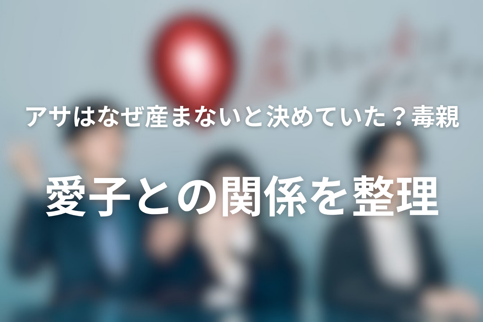 アサはなぜ「産まない」と決めていた?毒親・愛子との関係を整理