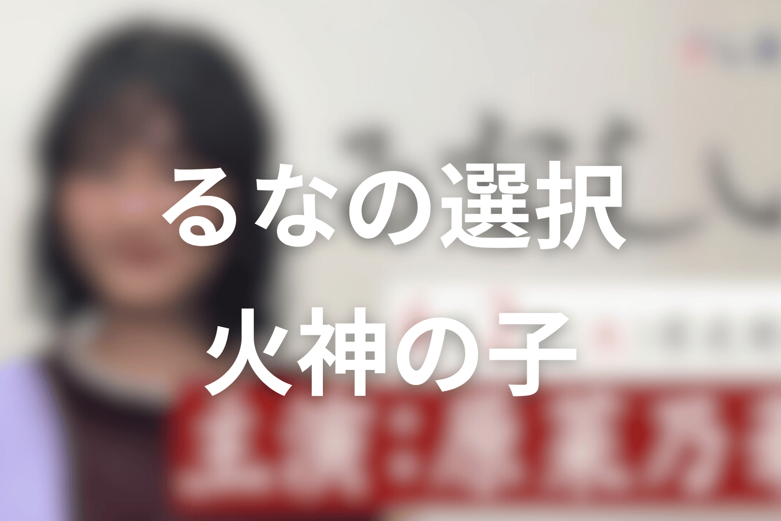 るなは最後に何を選ぶ?火神の子と自己決定を考察