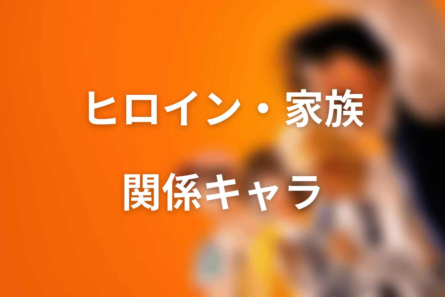 ヒロイン・恋愛・家族に関わるキャラクター