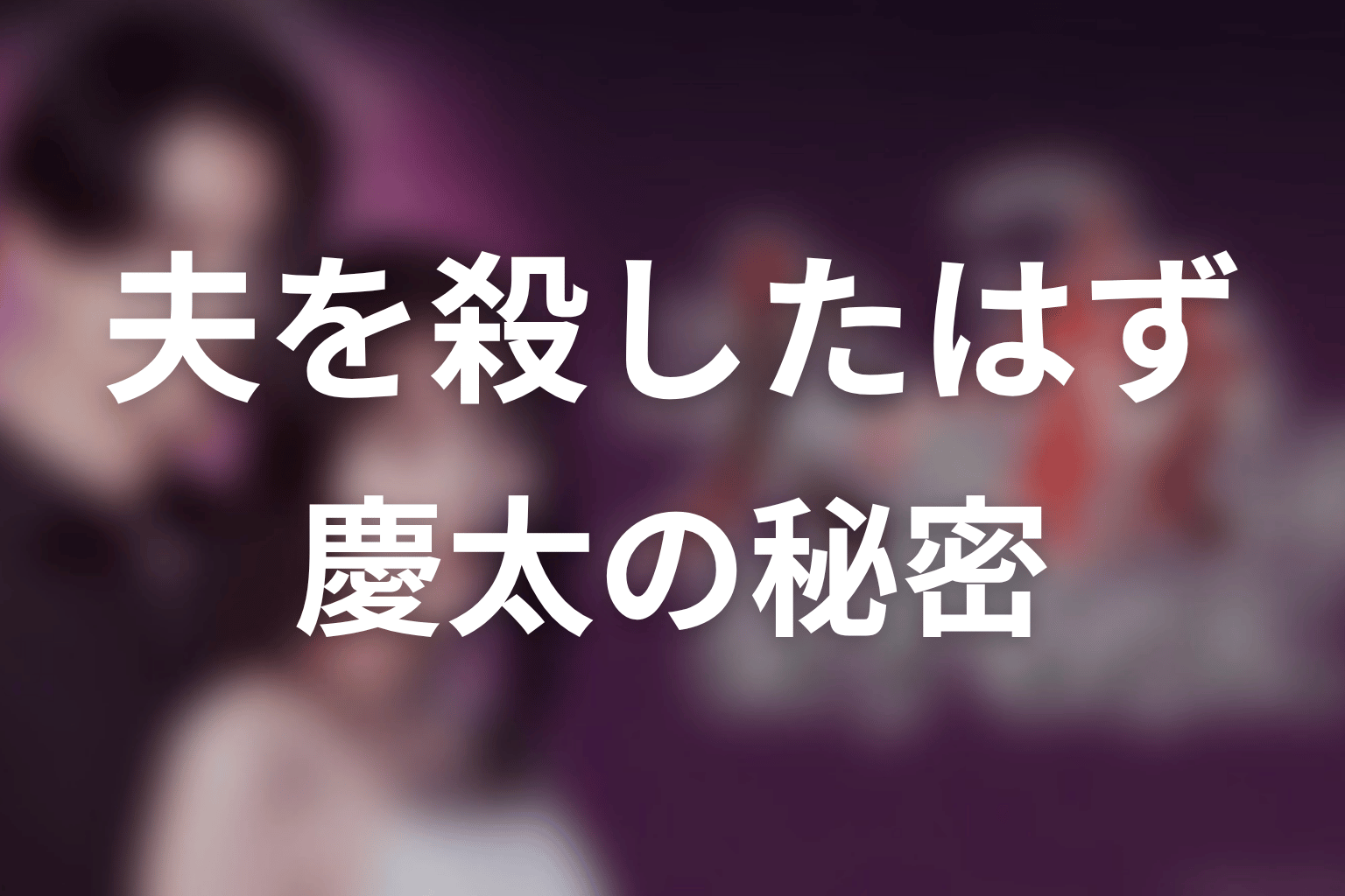 【夫を殺したはずなのに】慶太の秘密を考察