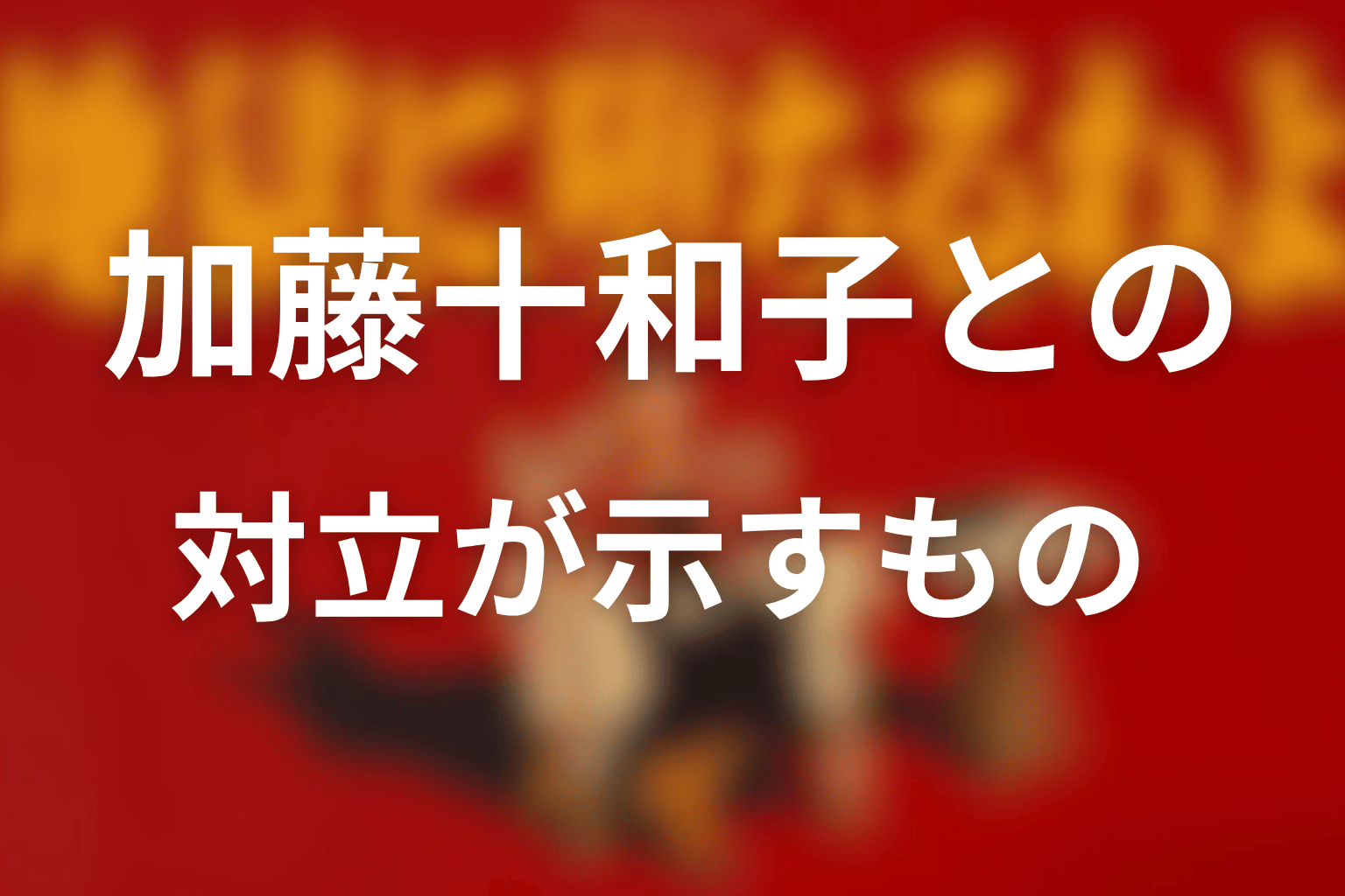 加藤十和子との対立が示すもの