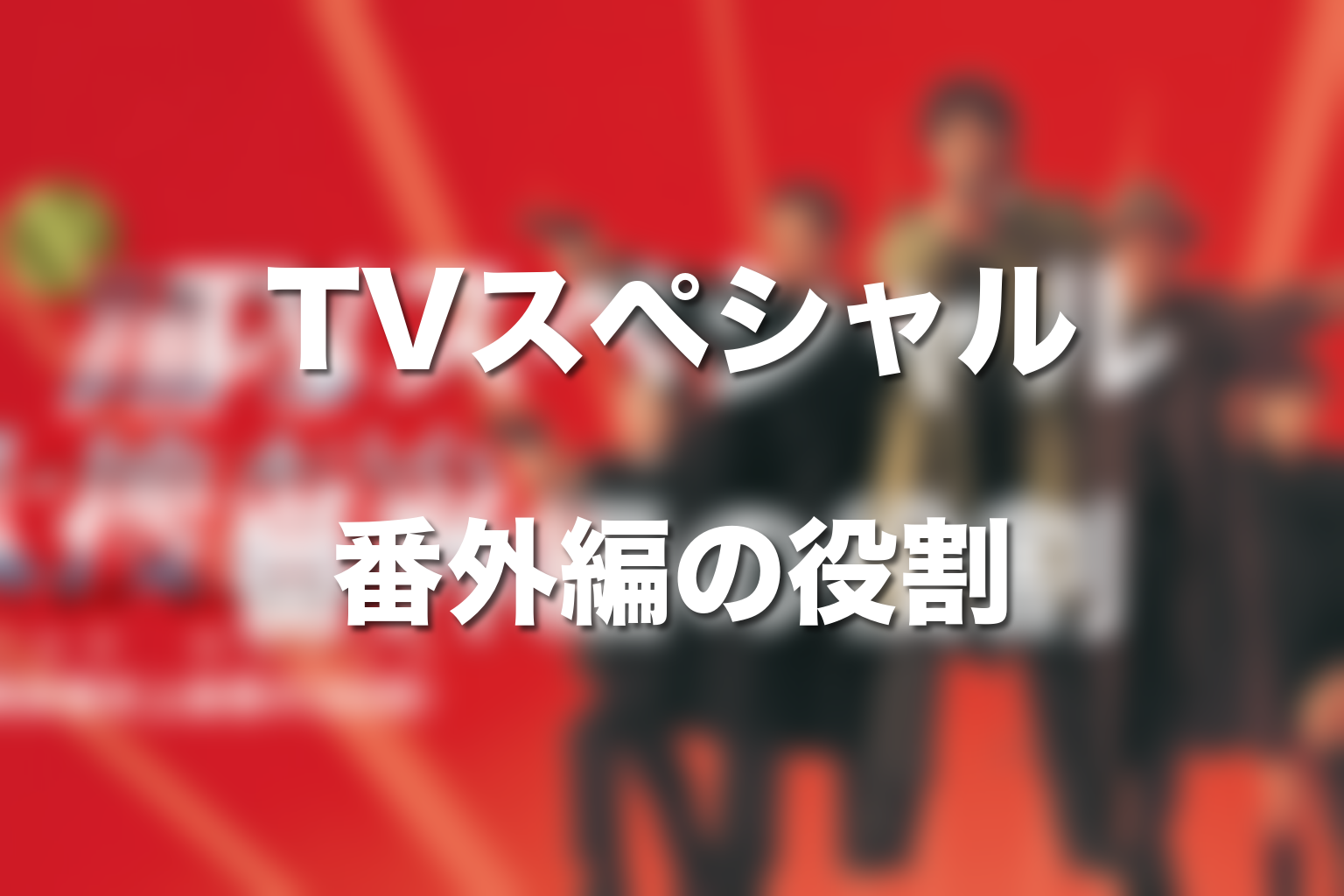 TVスペシャルと番外編は見るべき?シリーズ内の役割