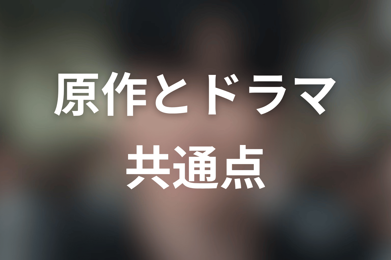 原作とドラマ版の共通点