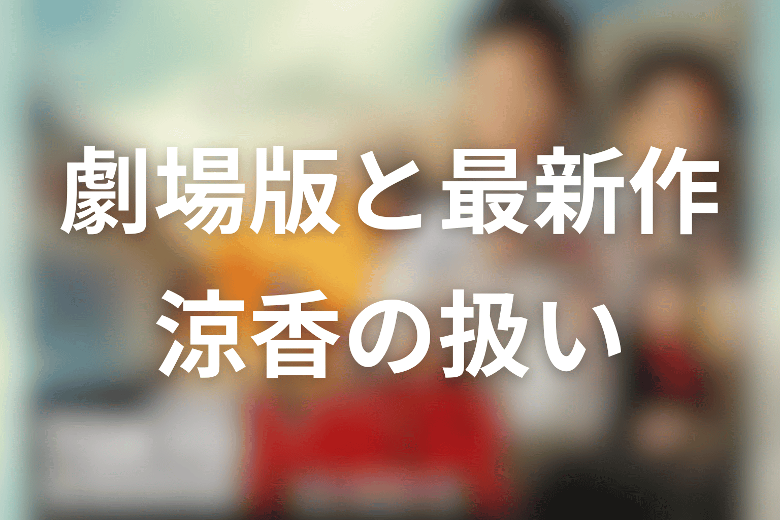 劇場版・最新作で佐藤栞里や涼香はどう扱われる？
