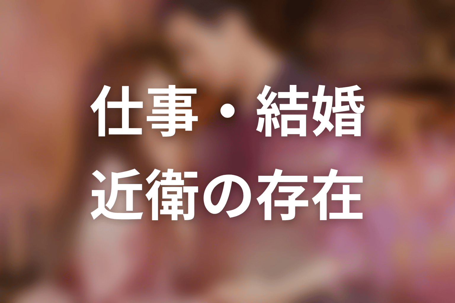 【35歳、今さら恋とかありえない】原作終盤ネタバレ｜仕事・結婚・近衛の存在