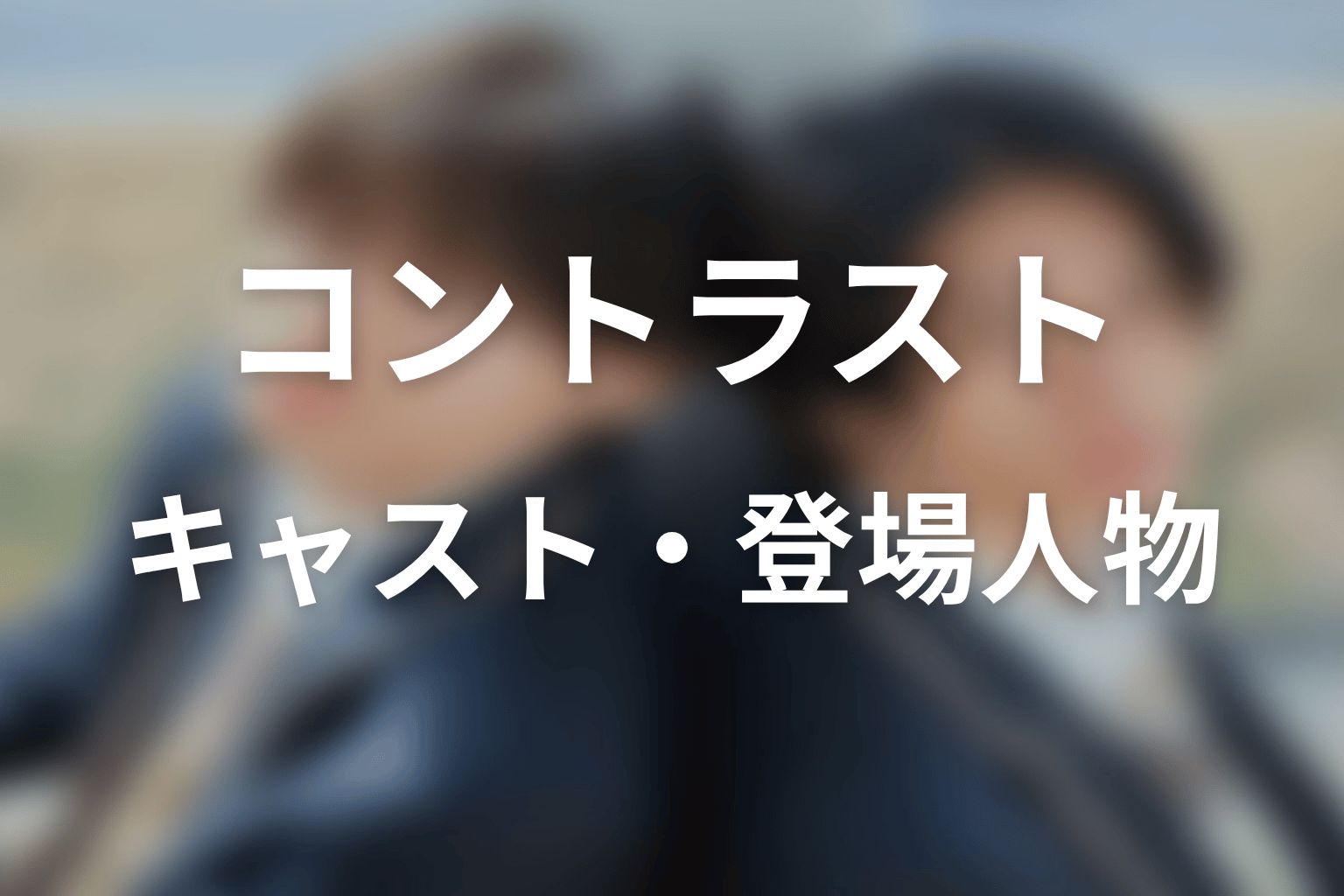 【コントラスト】のキャスト・登場人物