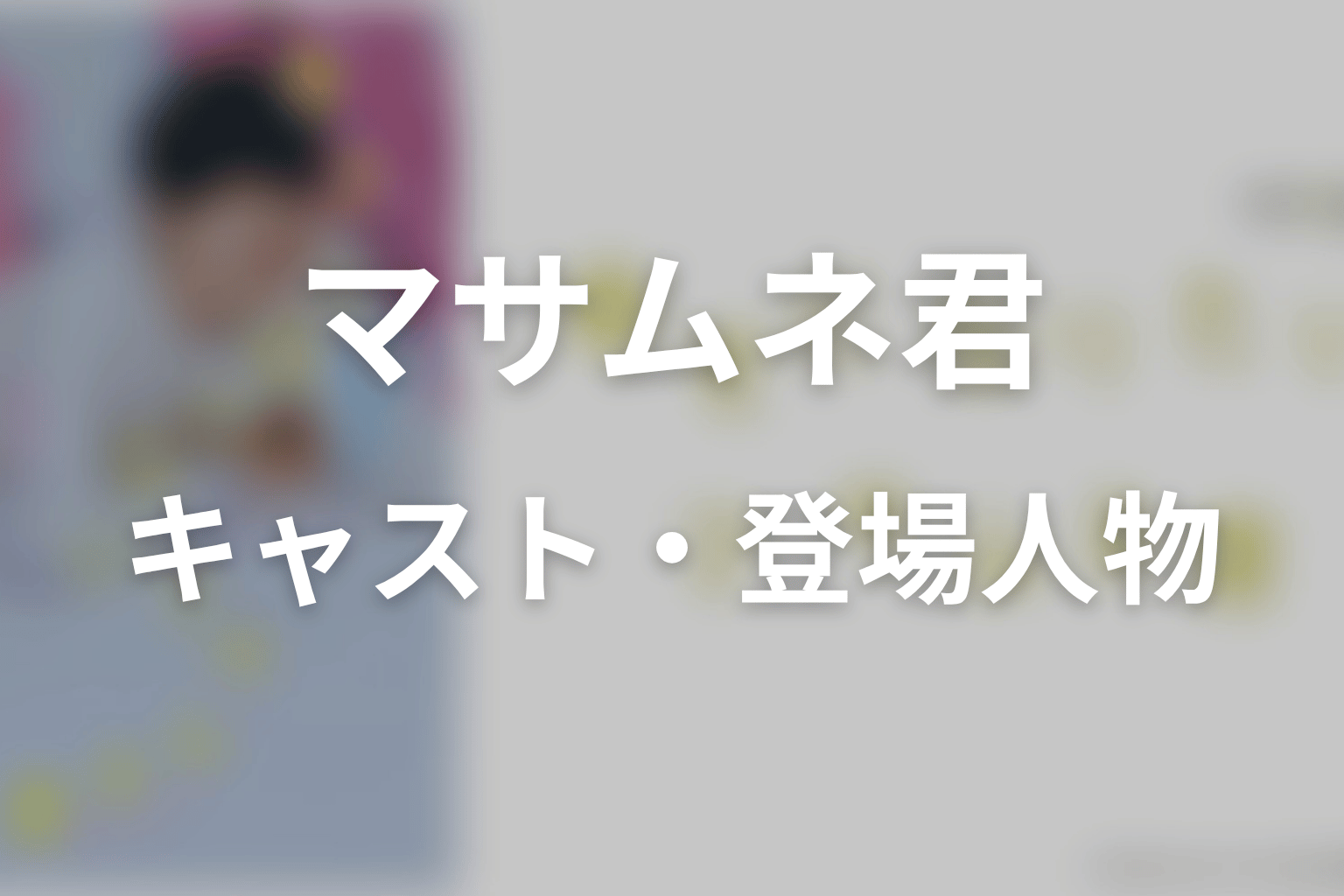 【幸せになりたいマサムネ君】のキャスト・登場人物