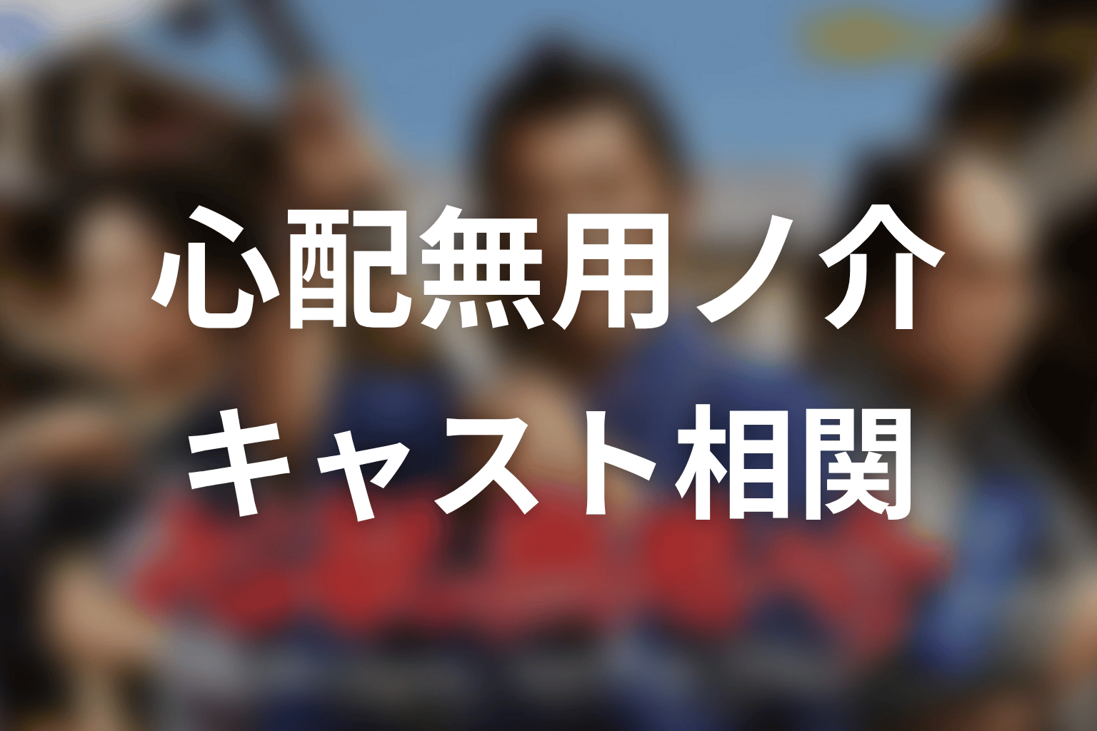 【心配無用ノ介 天下御免】のキャスト・登場人物