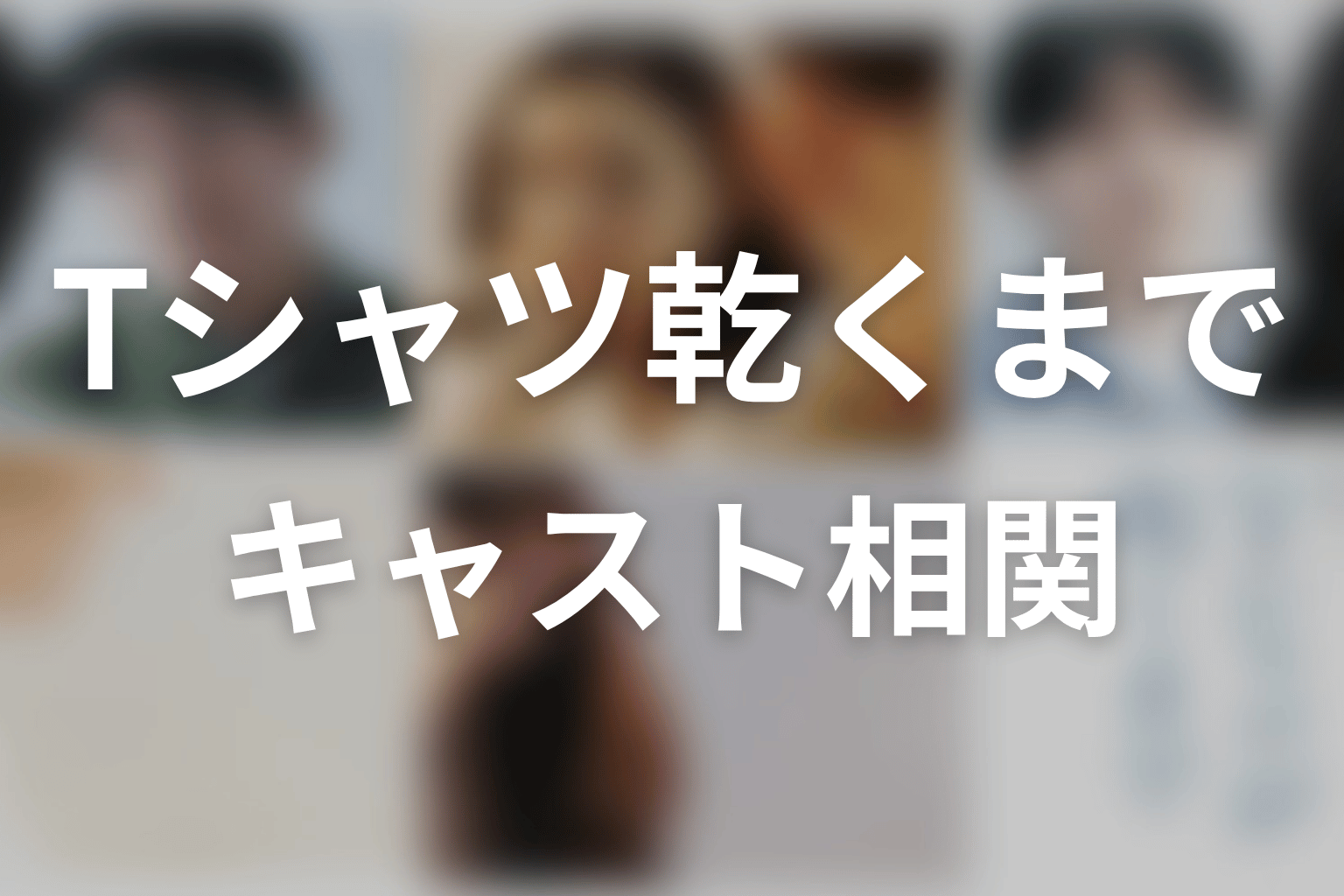 【Tシャツが乾くまで】のキャスト・登場人物