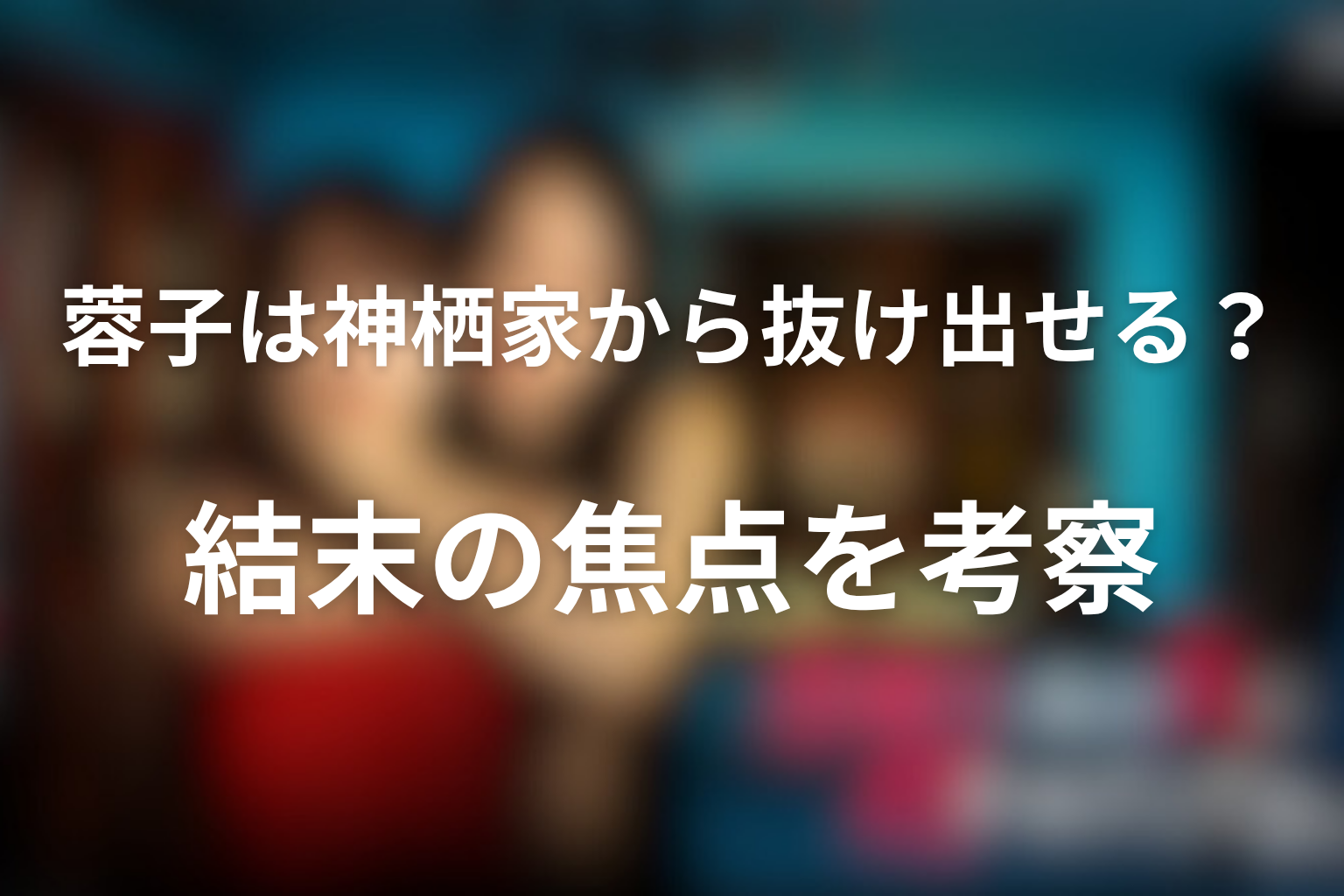 蓉子は神栖家から抜け出せる？結末の焦点を考察