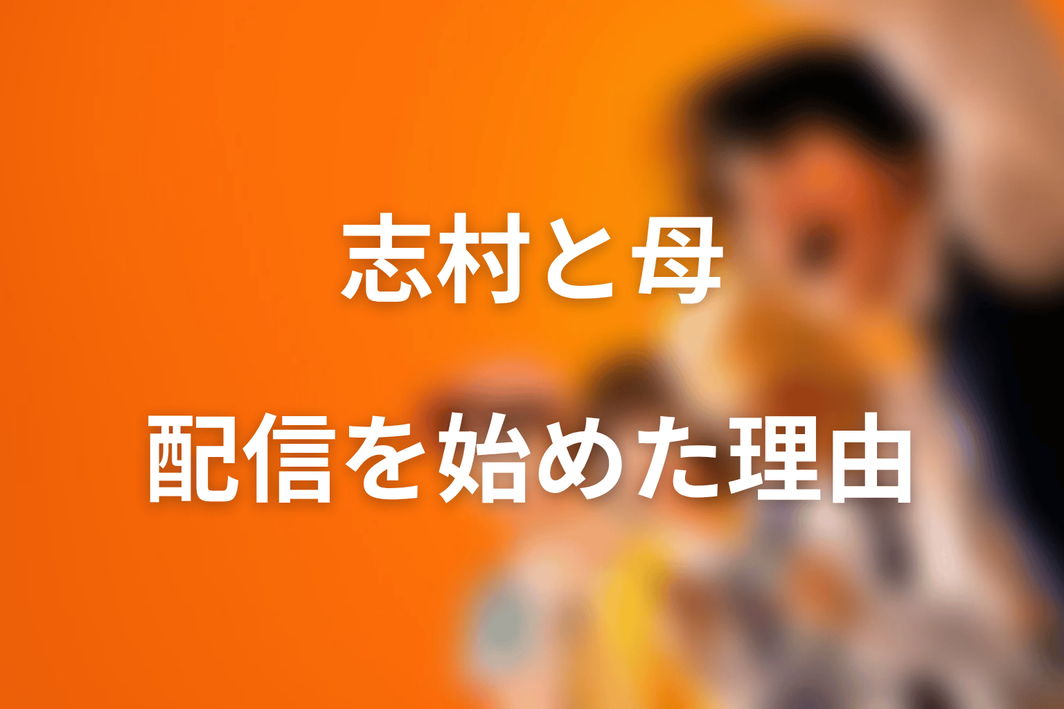 志村光太と母・美由紀の関係｜喧嘩配信を始めた本当の理由