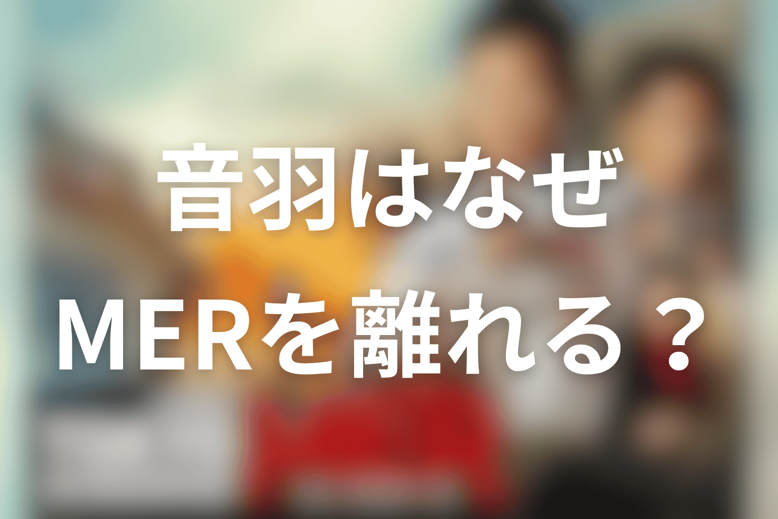 音羽はなぜTOKYO MERを離れるのか