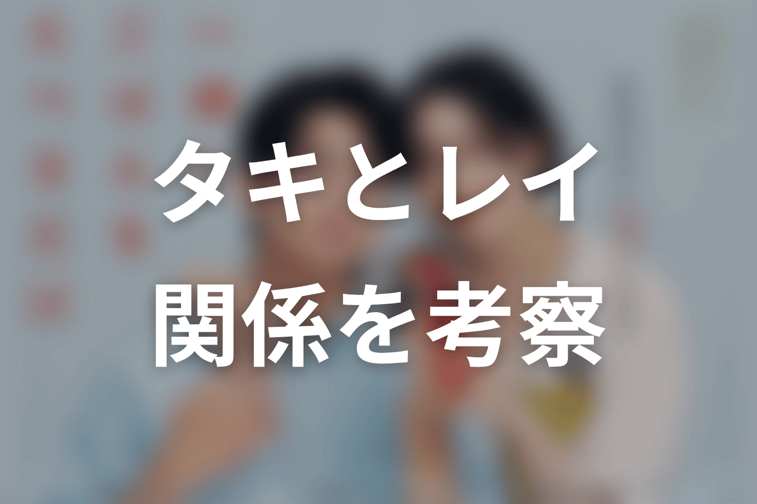 【一緒にごはんをたべるだけ】タキとレイの関係を考察