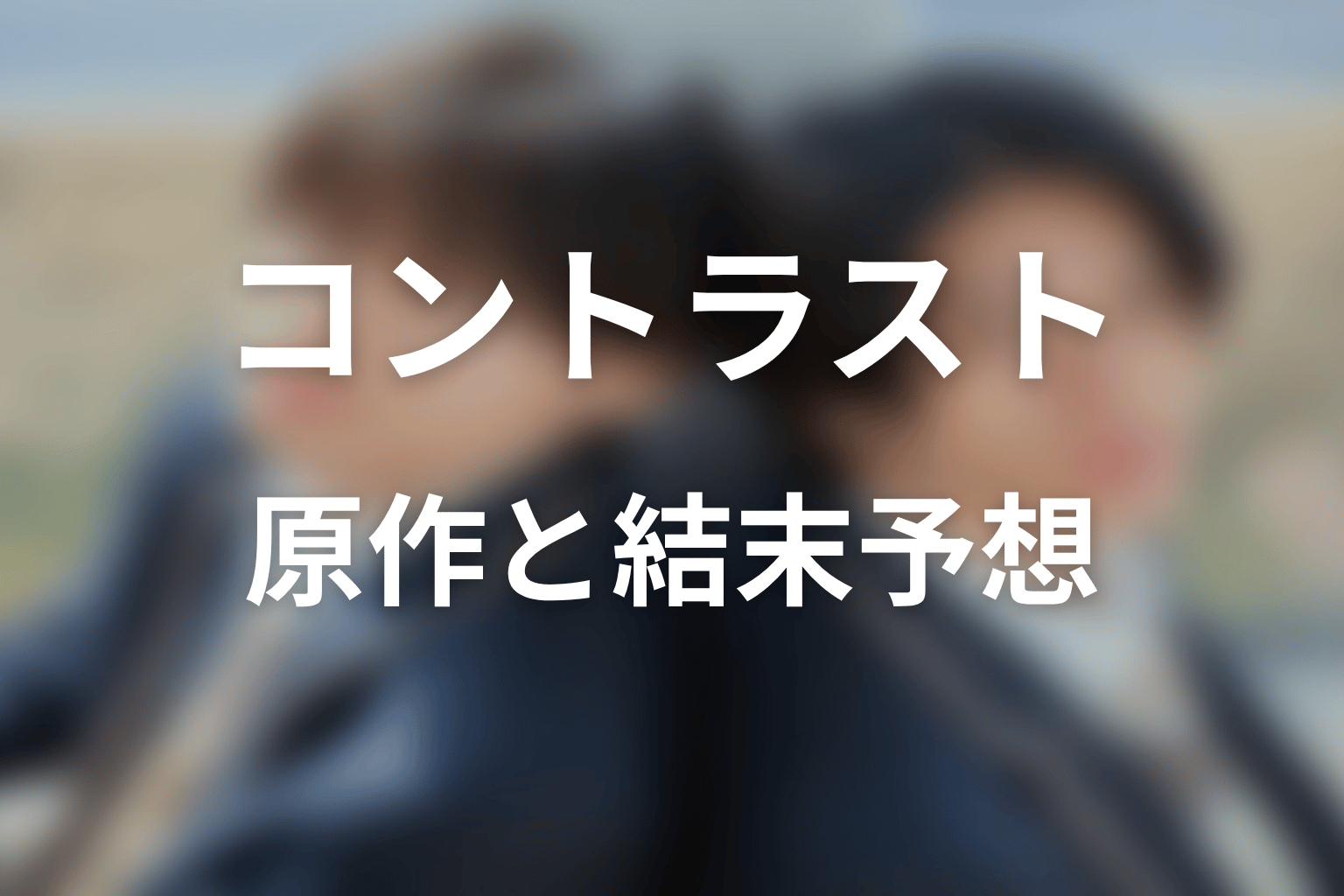 【コントラスト】の原作はある?結末はどうなる?