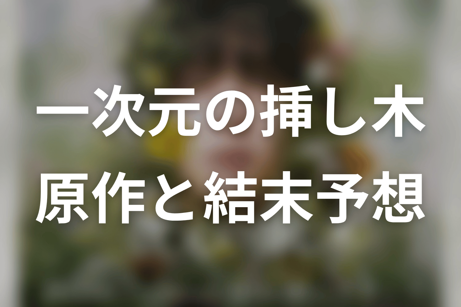 【一次元の挿し木】の原作はある？結末はどうなる？