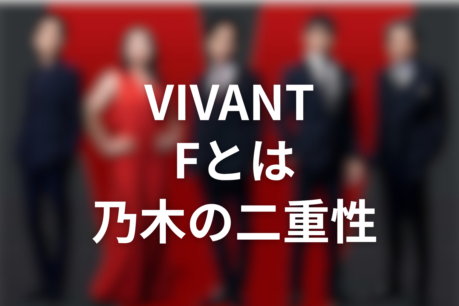 VIVANTのFとは何か｜乃木の二重性を解説