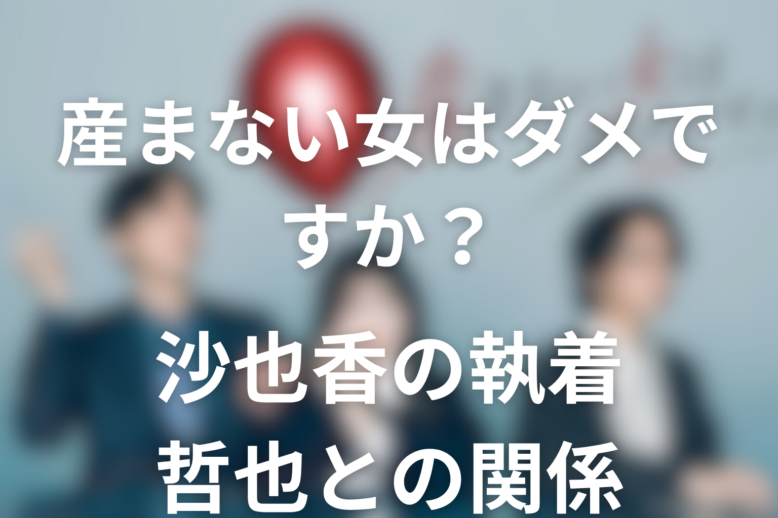 ドラマ「産まない女はダメですか？」沙也香は何者？哲也への執着を考察