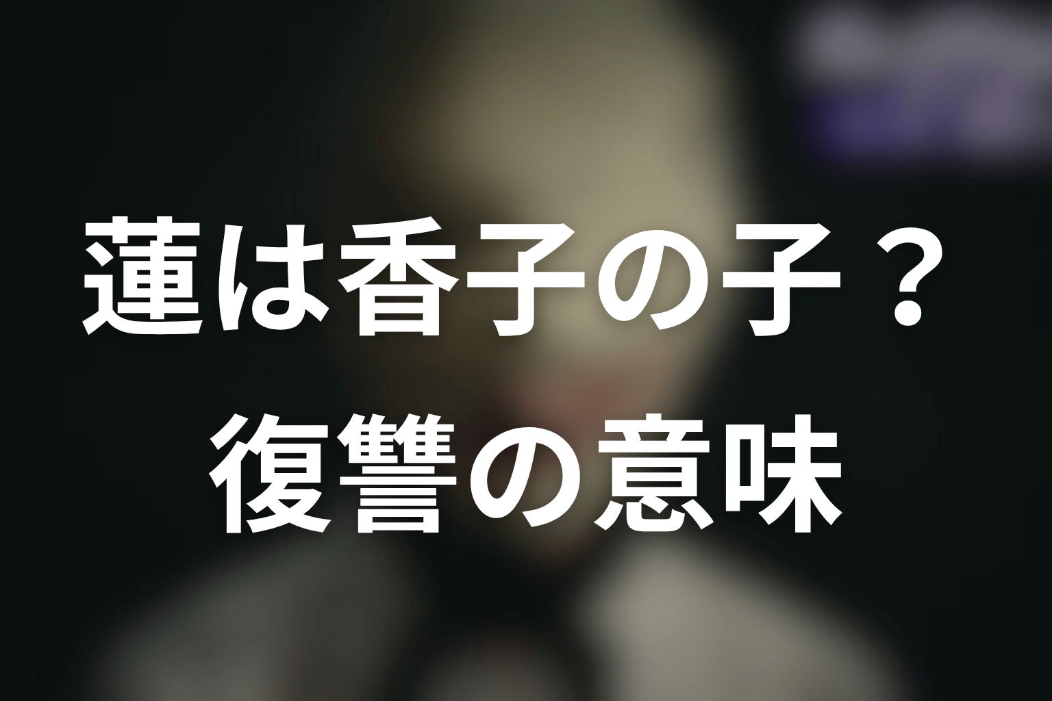 蓮は香子の息子？原作とドラマで変わる復讐の意味