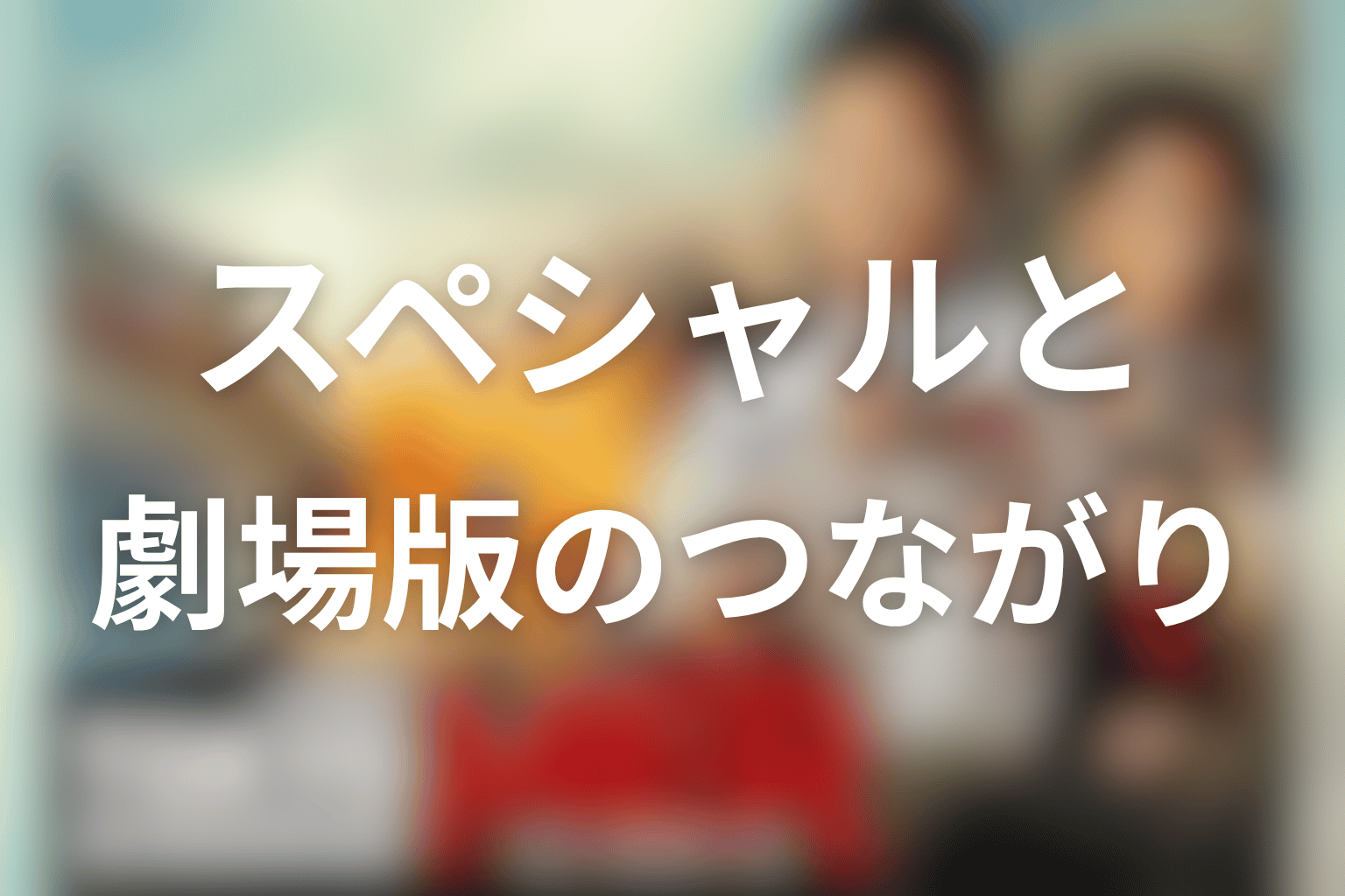 スペシャルドラマと劇場版のつながり