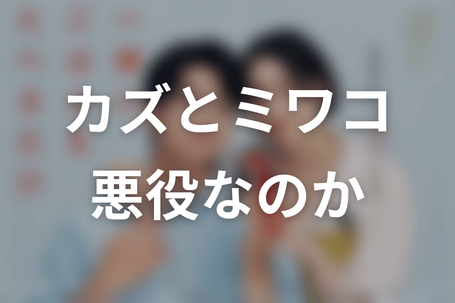 【一緒にごはんをたべるだけ】カズとミワコは悪役なのか？