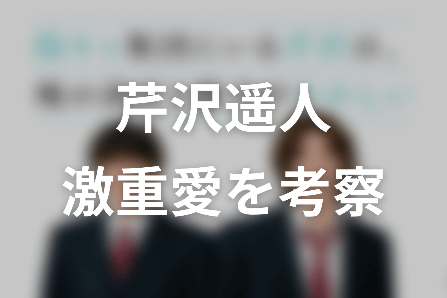 【陽キャ集団にいる芹沢は、俺の前だと様子がおかしい】芹沢遥人の激重愛を考察