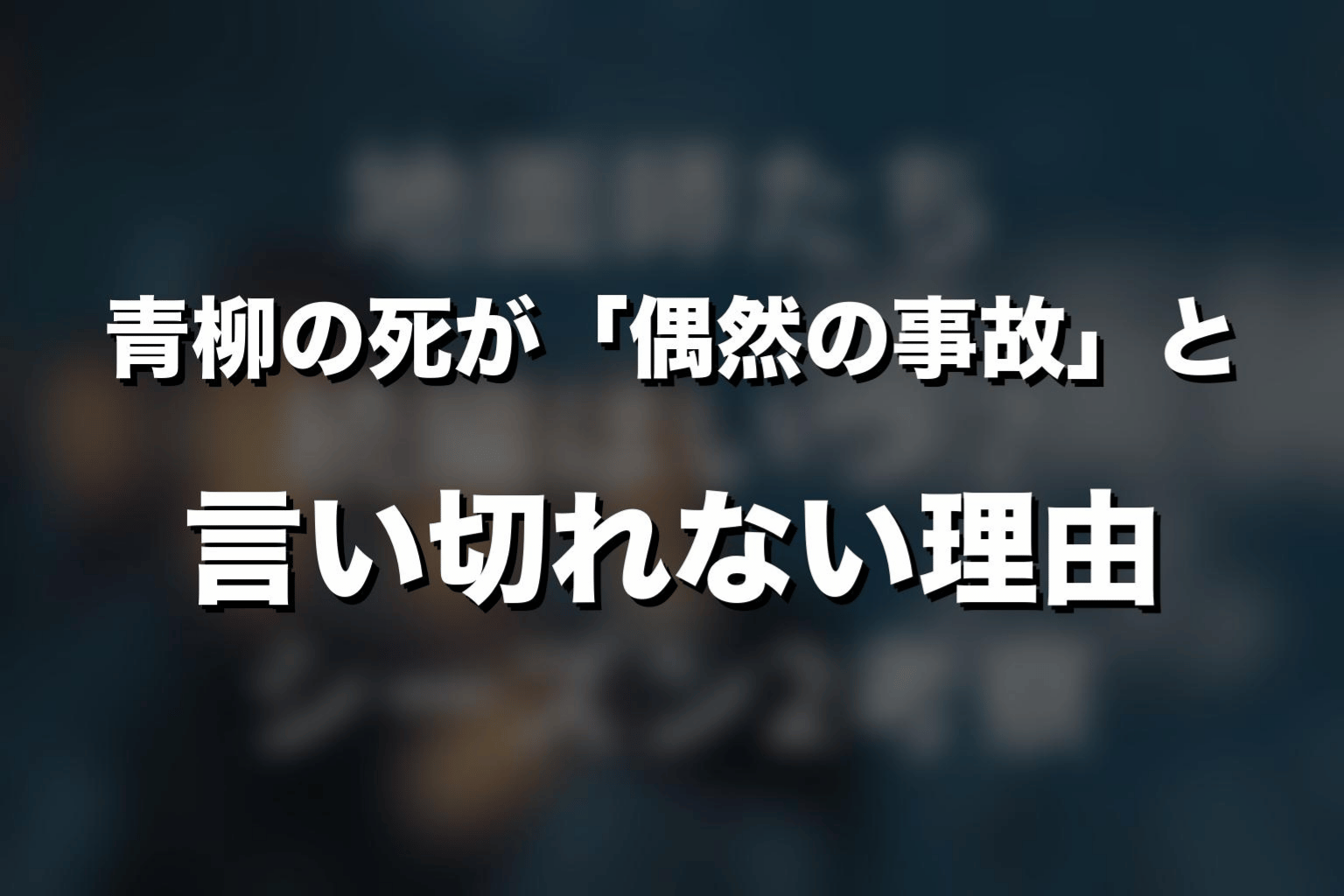 青柳の死が「偶然の事故」と言い切れない理由
