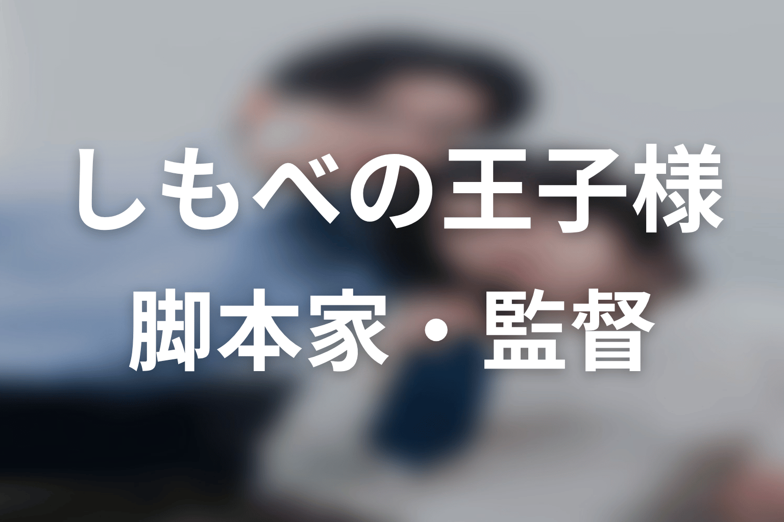 【しもべの王子様】の脚本家・監督