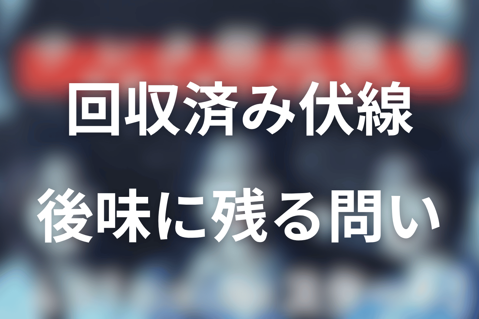 原作の回収済み伏線と未回収ではなく“後味”として残る問い