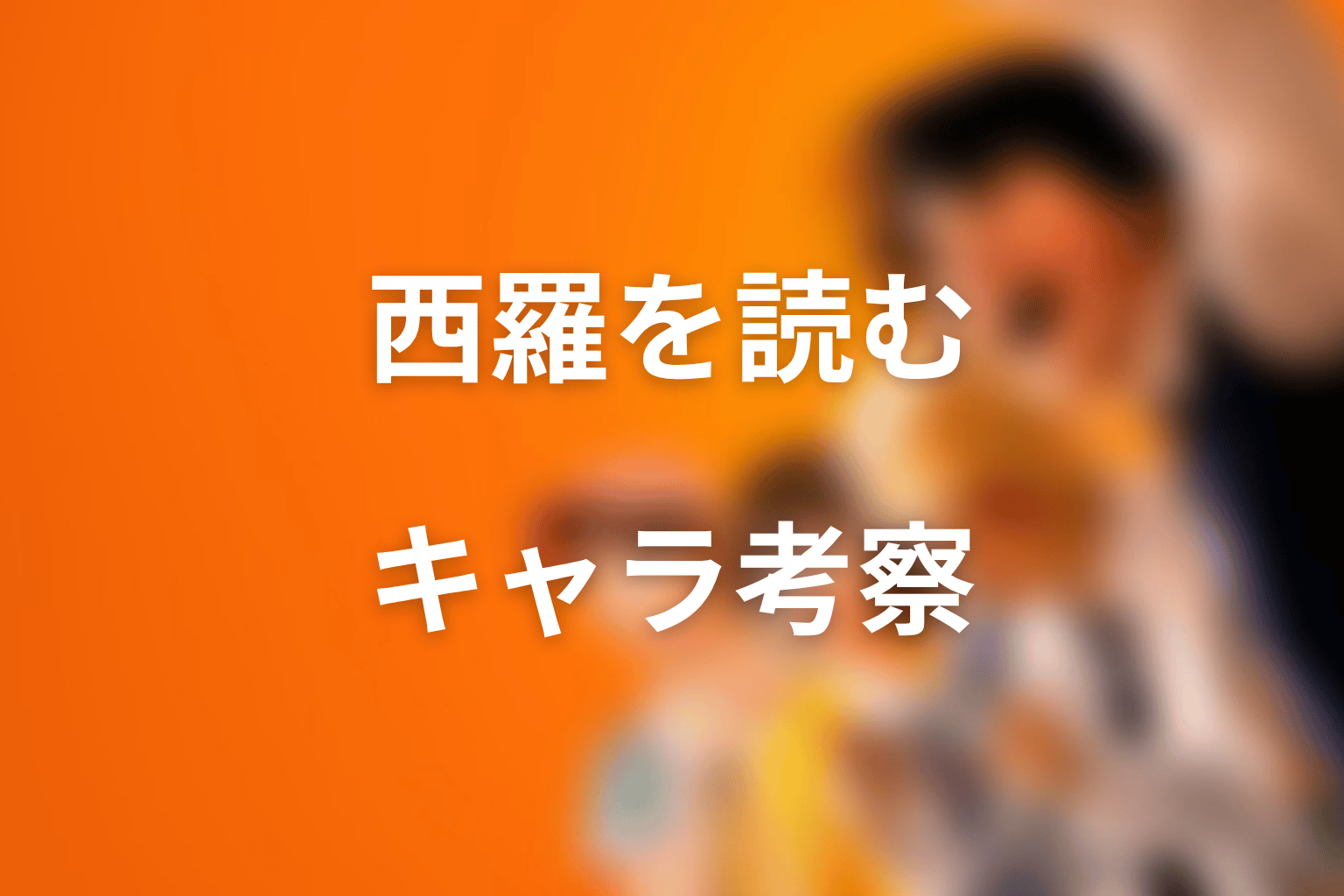 西羅というキャラクターをどう読むべきか考察