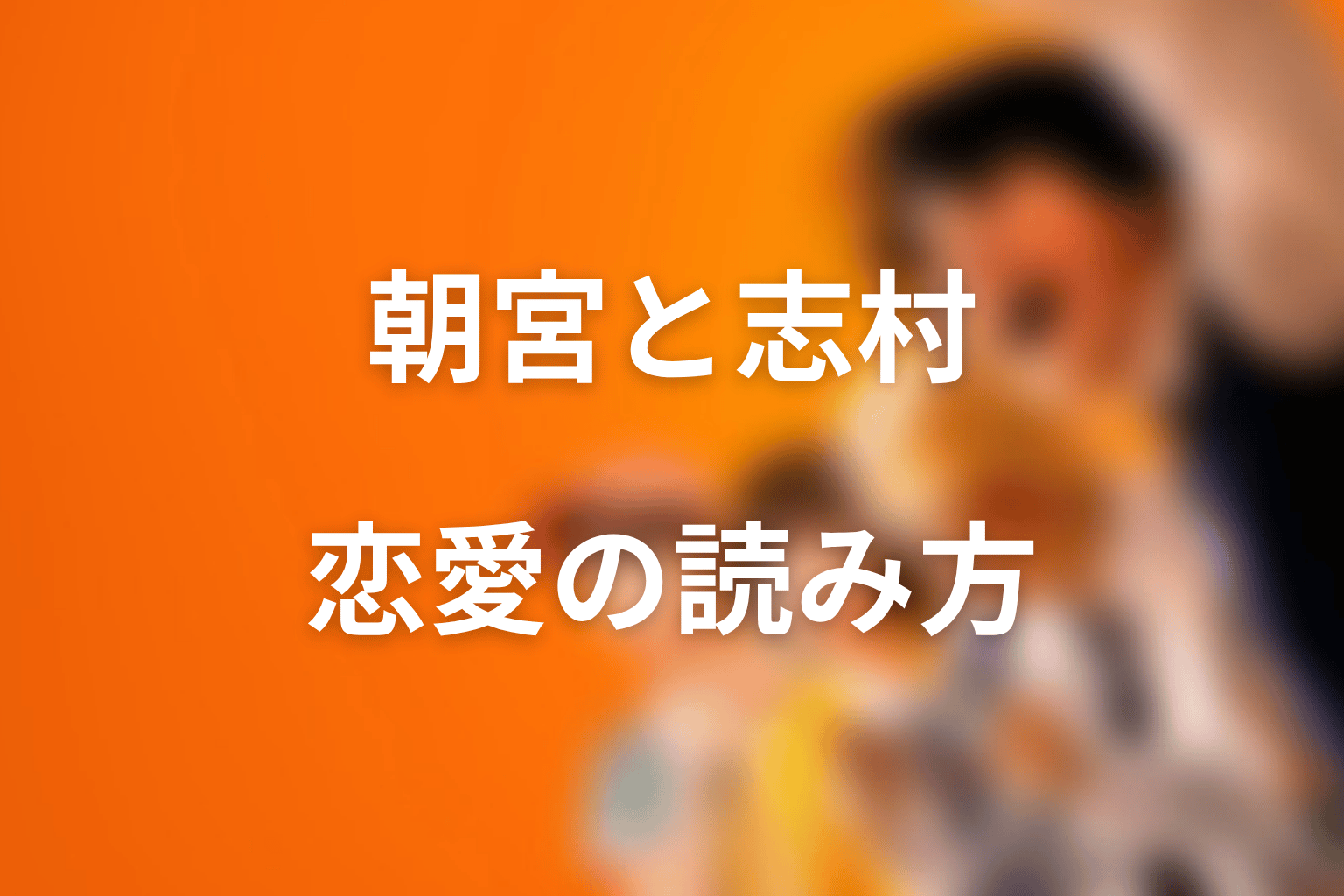 朝宮と志村の恋愛をどう読むべきか考察