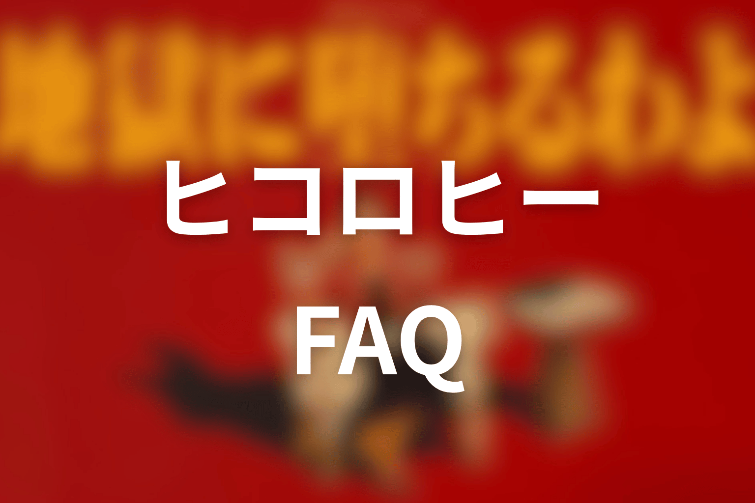 FAQ｜ヒコロヒーに関する疑問