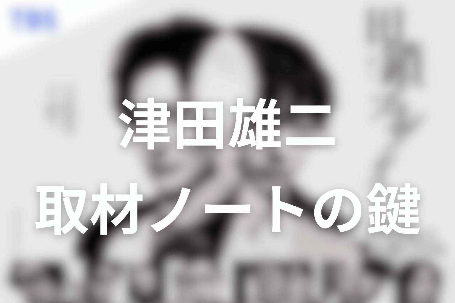 津田雄二は犯人ではなかった？取材ノートと遺品の鍵を考察