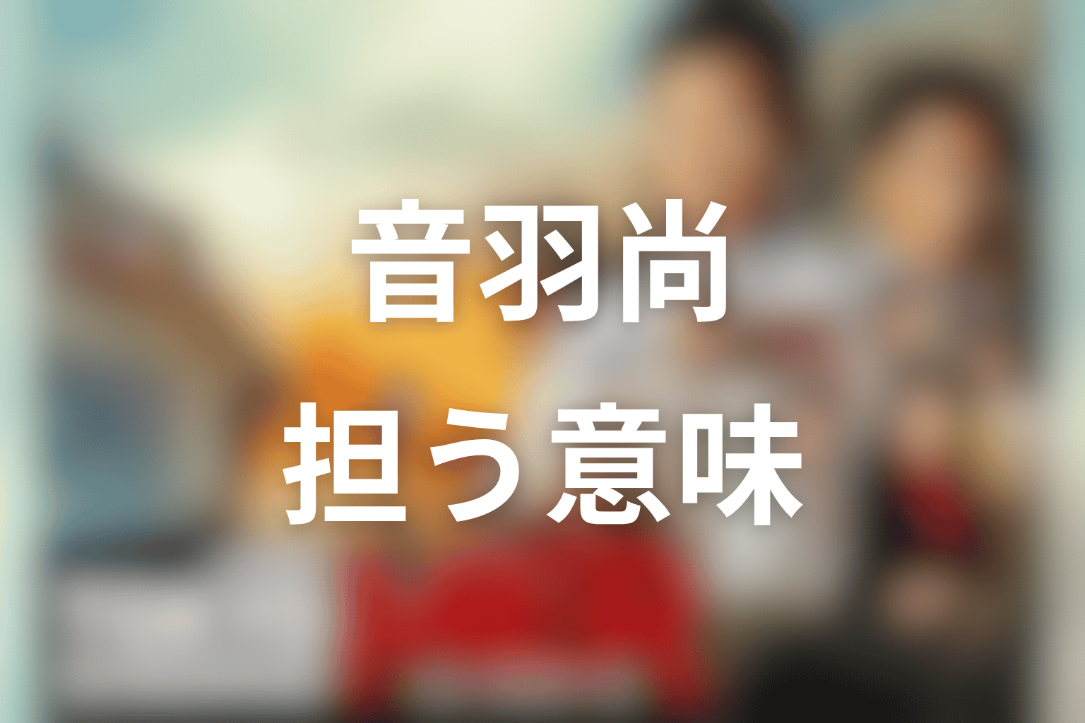 音羽尚が作品テーマで担う意味を考察