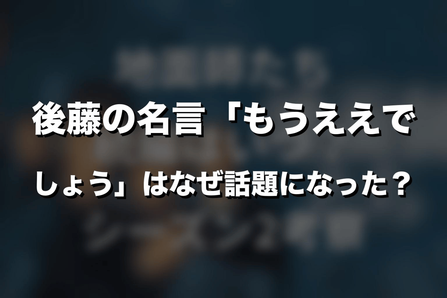 後藤の名言「もうええでしょう」はなぜ話題になった？