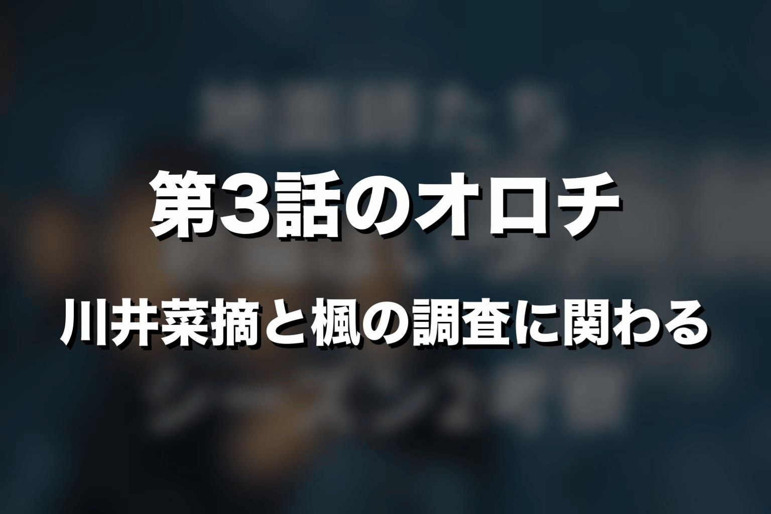 第3話のオロチ｜川井菜摘と楓の調査に関わる