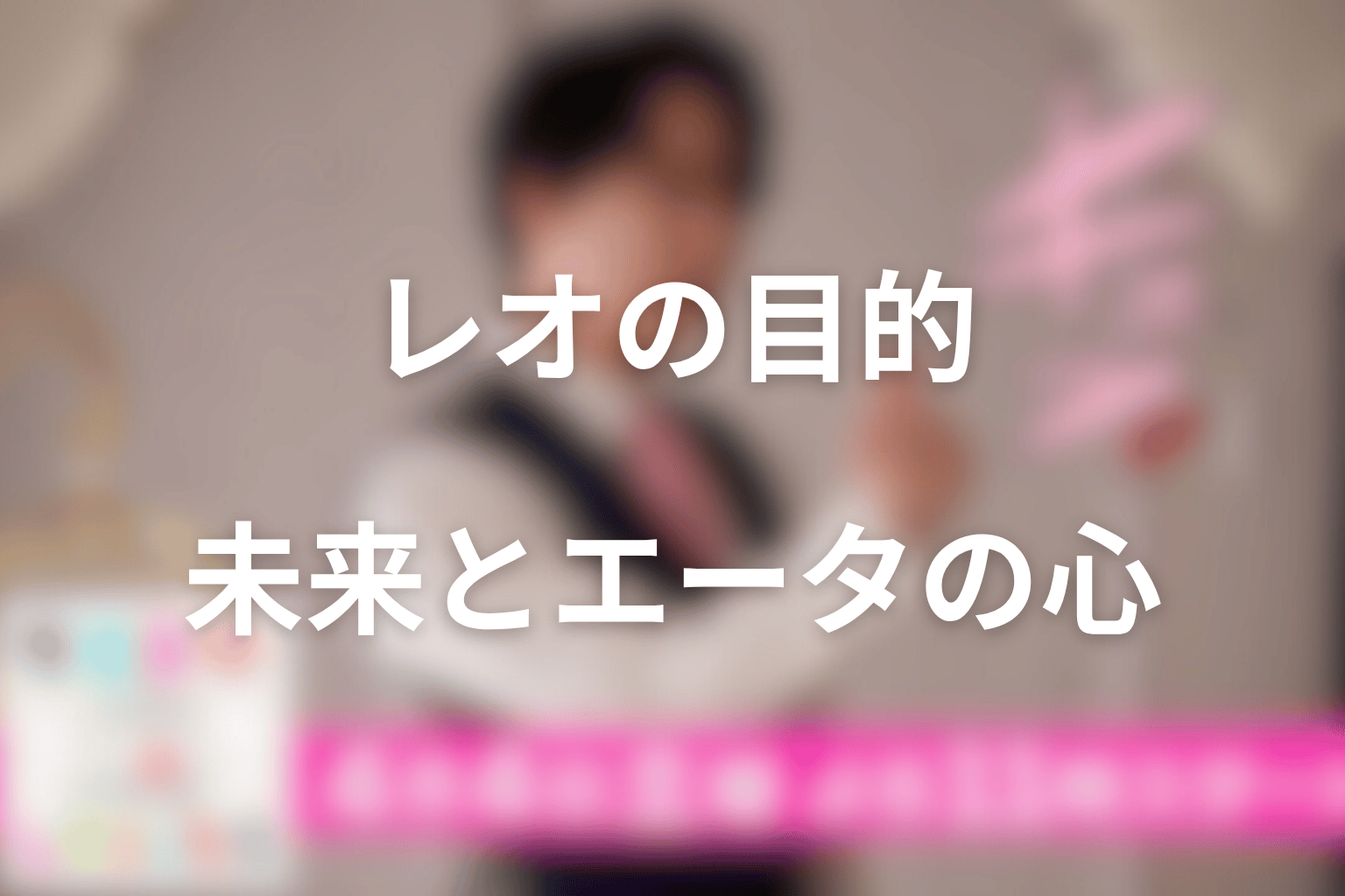 レオの目的とは?未来を守る人からエータの心を認める人へ